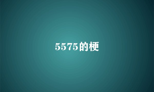 5575的梗