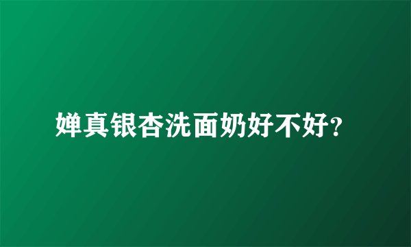 婵真银杏洗面奶好不好？