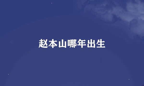 赵本山哪年出生