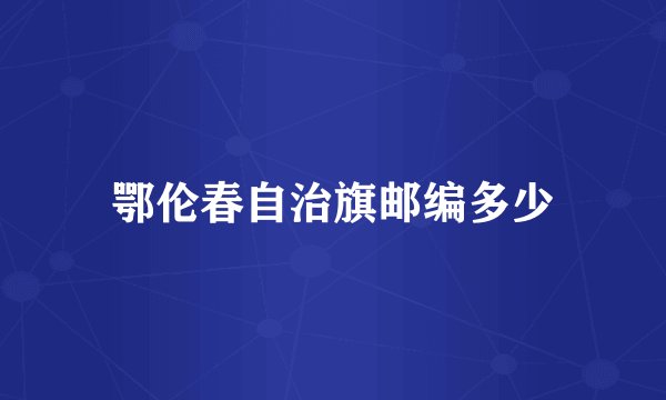 鄂伦春自治旗邮编多少