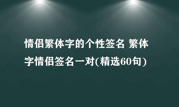 情侣繁体字的个性签名 繁体字情侣签名一对(精选60句)