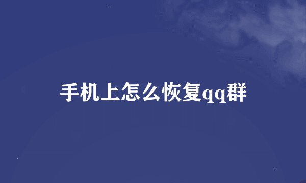 手机上怎么恢复qq群