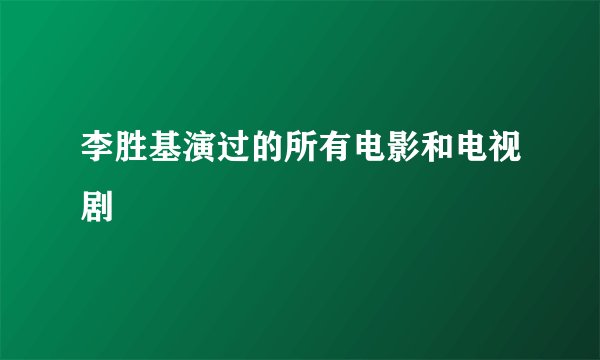 李胜基演过的所有电影和电视剧