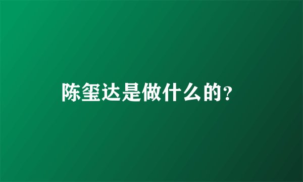 陈玺达是做什么的？