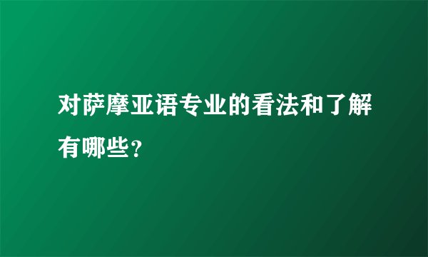 对萨摩亚语专业的看法和了解有哪些？