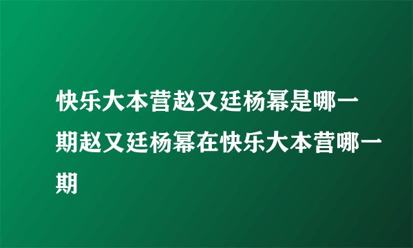 快乐大本营赵又廷杨幂是哪一期赵又廷杨幂在快乐大本营哪一期