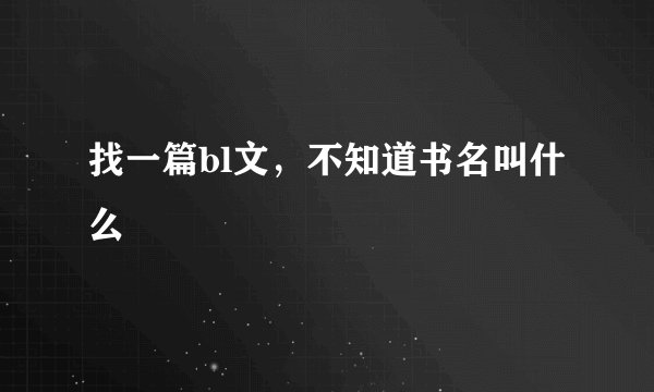 找一篇bl文，不知道书名叫什么