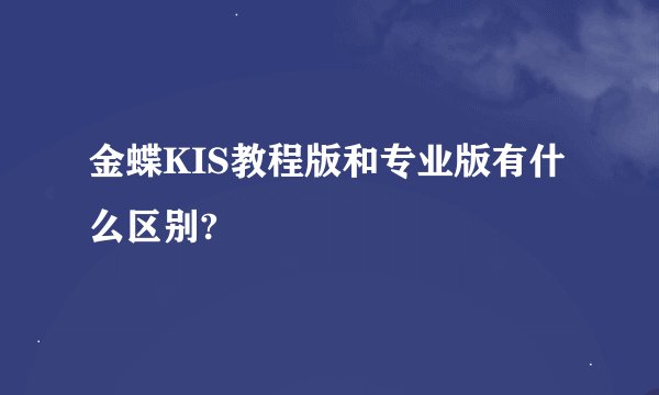 金蝶KIS教程版和专业版有什么区别?