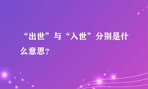 “出世”与“入世”分别是什么意思？