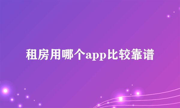 租房用哪个app比较靠谱