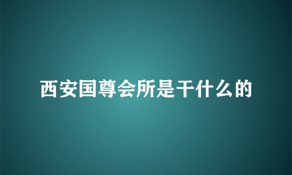 西安国尊会所是干什么的