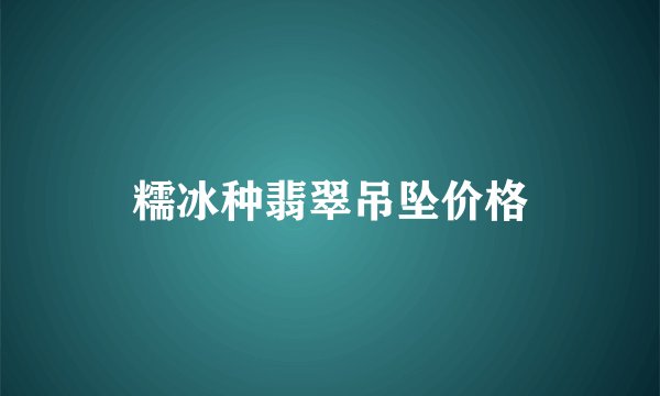 糯冰种翡翠吊坠价格