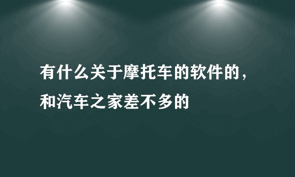 有什么关于摩托车的软件的，和汽车之家差不多的
