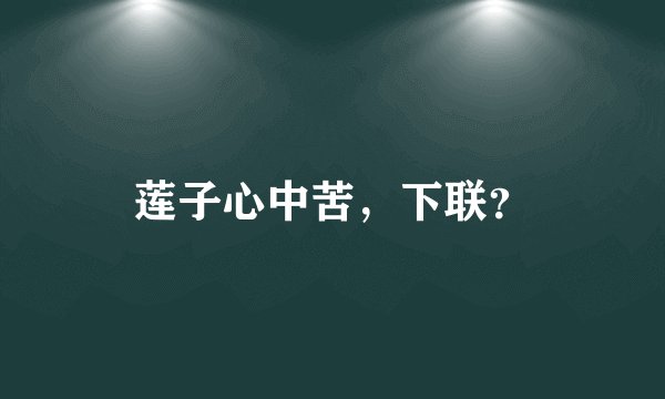 莲子心中苦，下联？