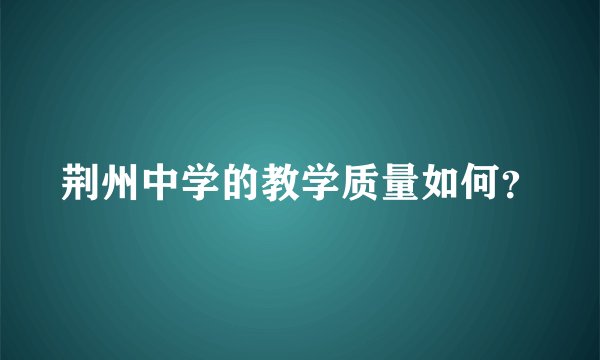 荆州中学的教学质量如何?
