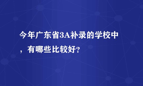 今年广东省3A补录的学校中，有哪些比较好？