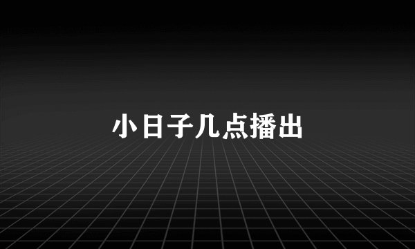 小日子几点播出