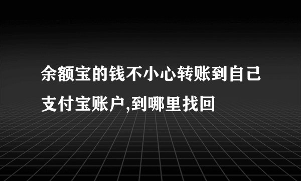 余额宝的钱不小心转账到自己支付宝账户,到哪里找回