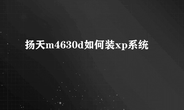 扬天m4630d如何装xp系统