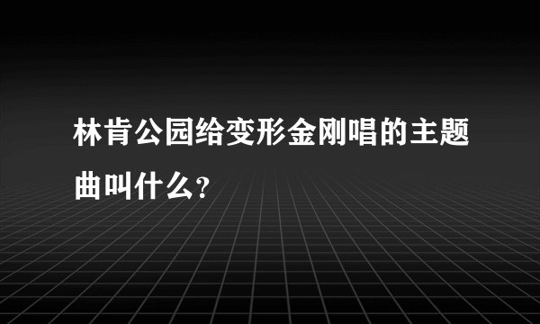 林肯公园给变形金刚唱的主题曲叫什么？