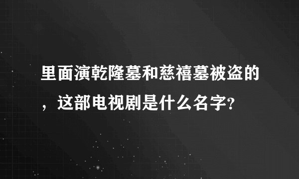 里面演乾隆墓和慈禧墓被盗的，这部电视剧是什么名字？