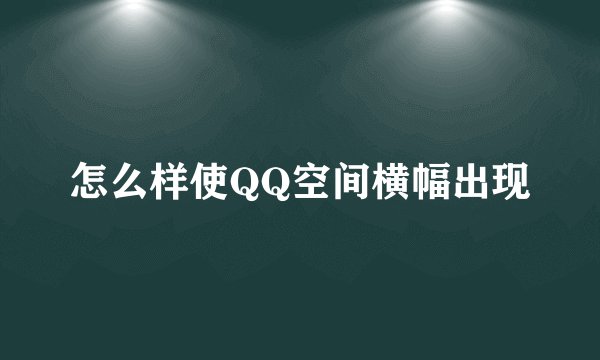 怎么样使QQ空间横幅出现