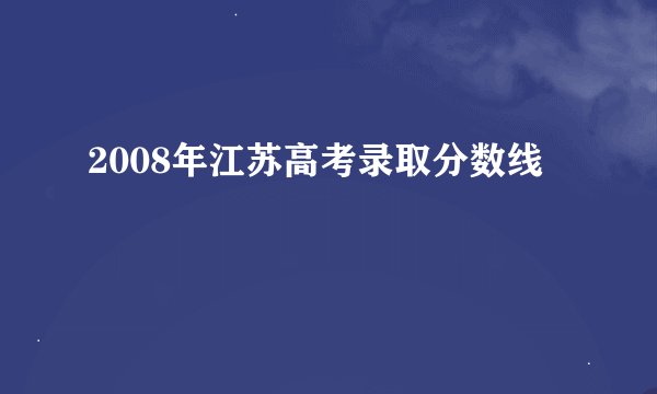 2008年江苏高考录取分数线