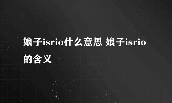 娘子isrio什么意思 娘子isrio的含义