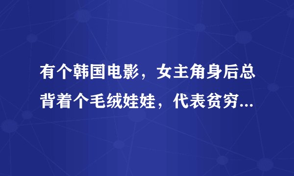 有个韩国电影，女主角身后总背着个毛绒娃娃，代表贫穷，还有个黑帮老大愿意扮成美少女战士拍大头像