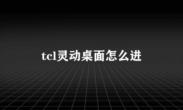 tcl灵动桌面怎么进