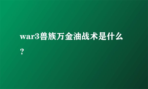 war3兽族万金油战术是什么？