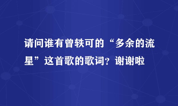请问谁有曾轶可的“多余的流星”这首歌的歌词？谢谢啦