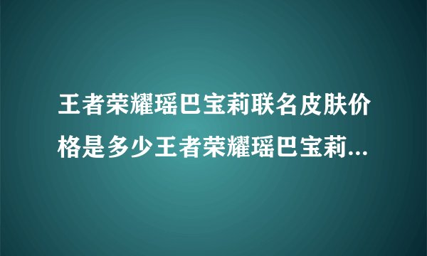 王者荣耀瑶巴宝莉联名皮肤价格是多少王者荣耀瑶巴宝莉联名皮肤价格知道吗