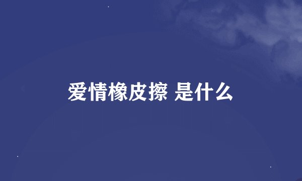 爱情橡皮擦 是什么