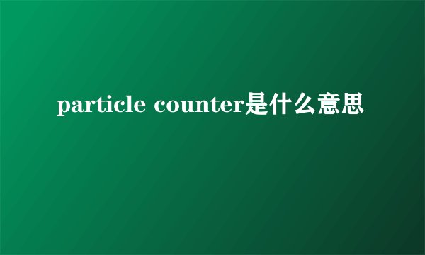 particle counter是什么意思