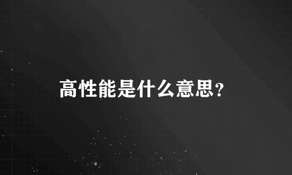 高性能是什么意思？