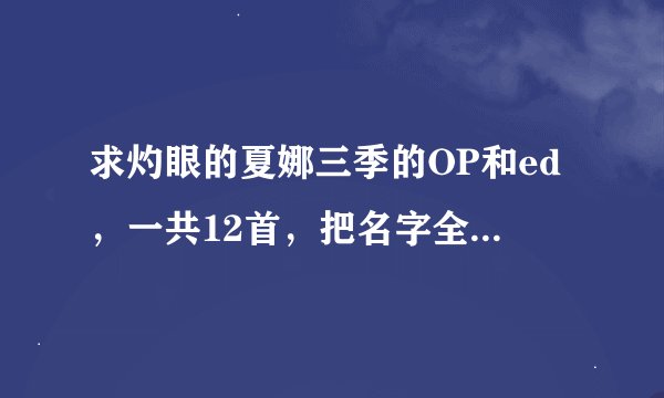 求灼眼的夏娜三季的OP和ed，一共12首，把名字全写出来就可以了