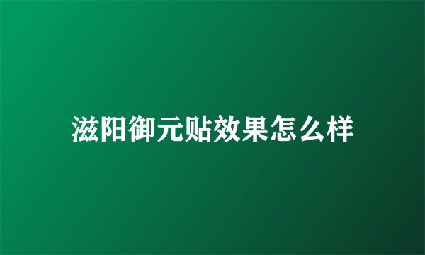 滋阳御元贴效果怎么样