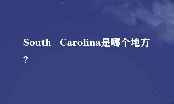 South   Carolina是哪个地方?