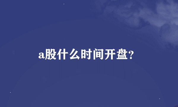 a股什么时间开盘？