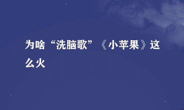 为啥“洗脑歌”《小苹果》这么火