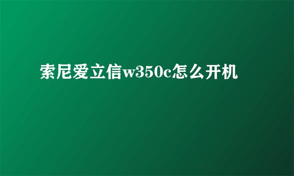 索尼爱立信w350c怎么开机