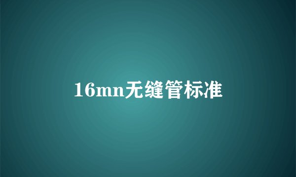 16mn无缝管标准