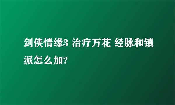 剑侠情缘3 治疗万花 经脉和镇派怎么加?