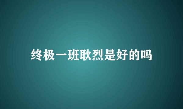 终极一班耿烈是好的吗