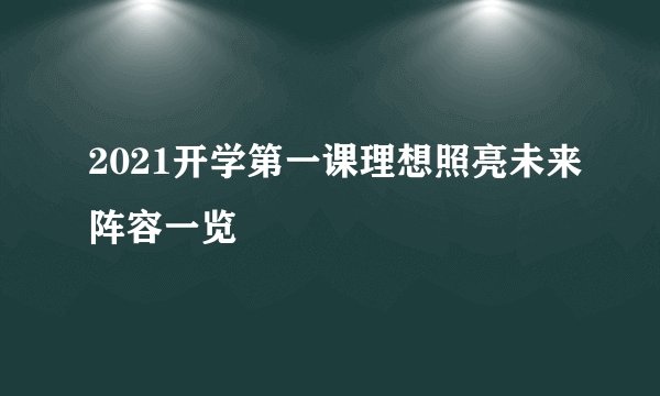 2021开学第一课理想照亮未来阵容一览