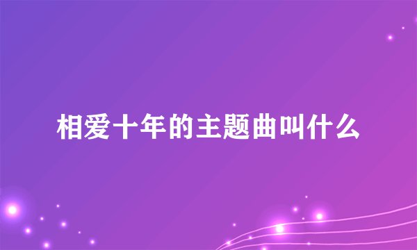 相爱十年的主题曲叫什么