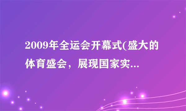 2009年全运会开幕式(盛大的体育盛会，展现国家实力和文化魅力)