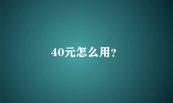 40元怎么用？