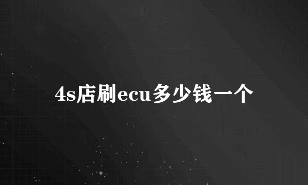 4s店刷ecu多少钱一个